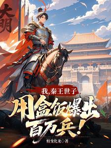 我,秦王世子,用盒饭暴出百万兵